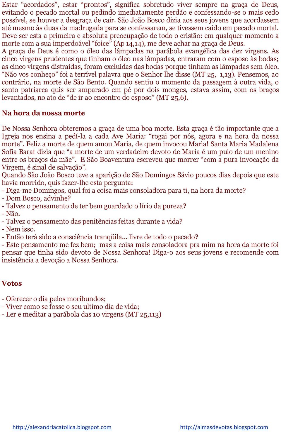 Deve ser esta a primeira e absoluta preocupação de todo o cristão: em qualquer momento a morte com a sua imperdoável foice (Ap 14,14), me deve achar na graça de Deus.