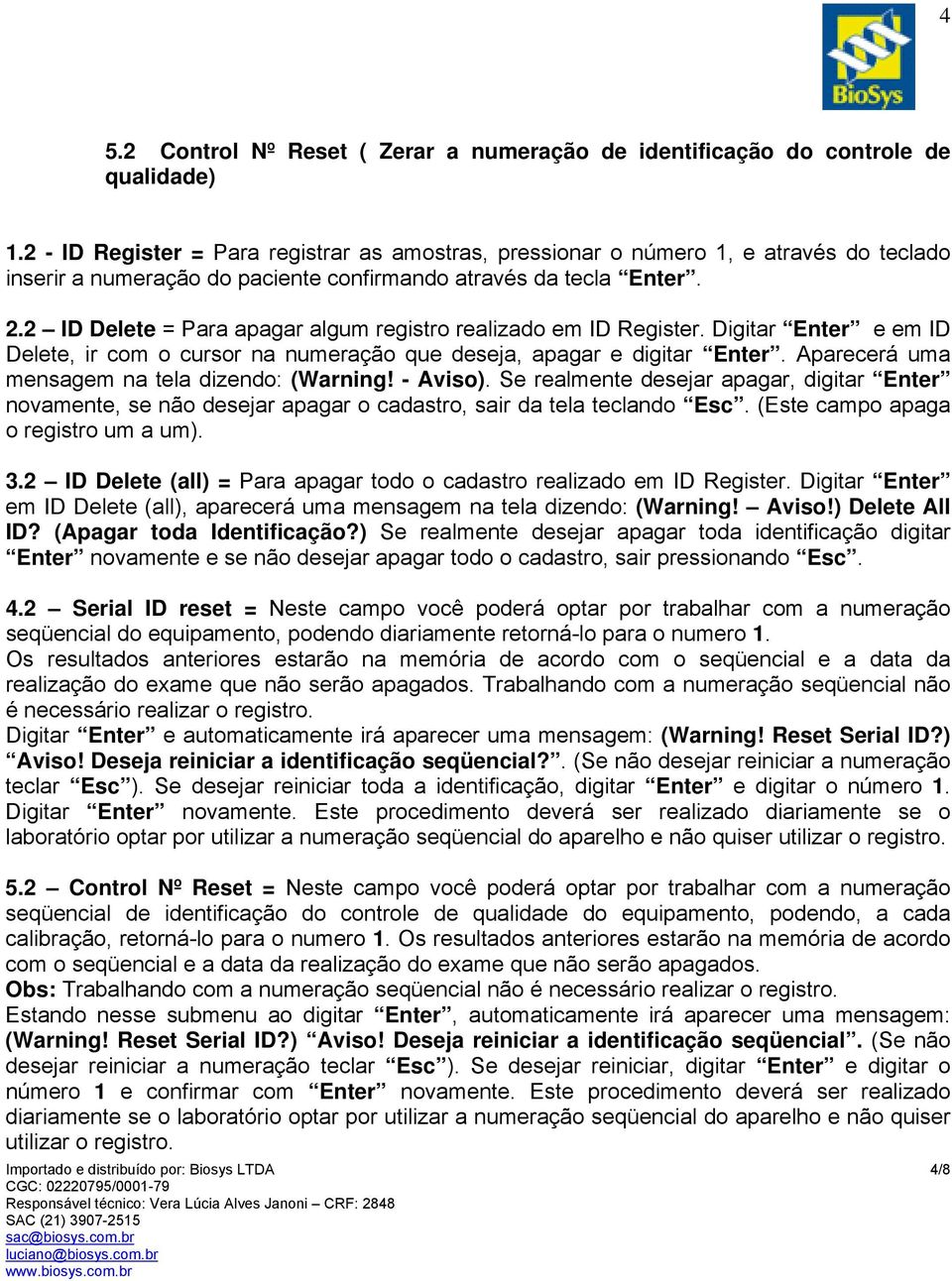 2 ID Delete = Para apagar algum registro realizado em ID Register. Digitar Enter e em ID Delete, ir com o cursor na numeração que deseja, apagar e digitar Enter.