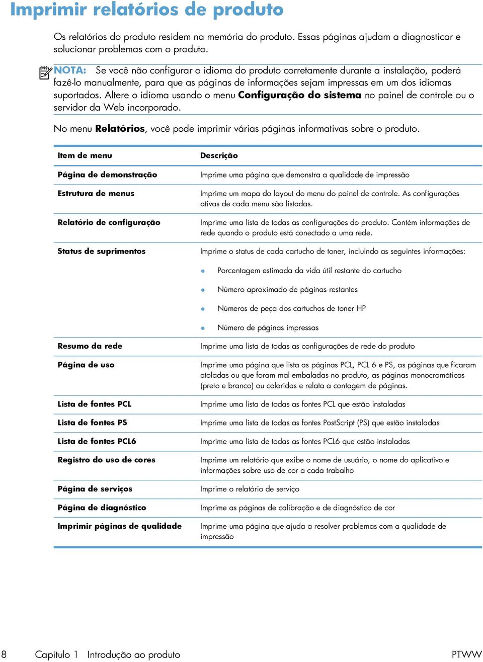 Altere o idioma usando o menu Configuração do sistema no painel de controle ou o servidor da Web incorporado. No menu Relatórios, você pode imprimir várias páginas informativas sobre o produto.