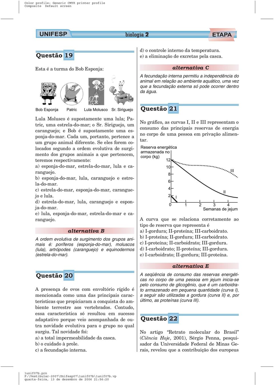 Questão 21 Lula Molusco é supostamente uma lula; Patric, uma estrela-do-mar; o Sr. Siriguejo, um caranguejo; e Bob é supostamente uma esponja-do-mar.