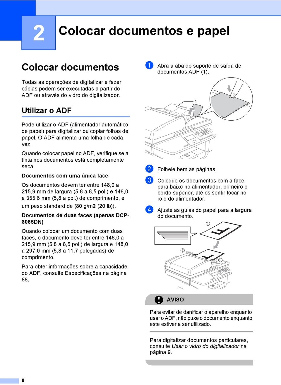 O ADF alimenta uma folha de cada vez. Quando colocar papel no ADF, verifique se a tinta nos documentos está completamente seca.