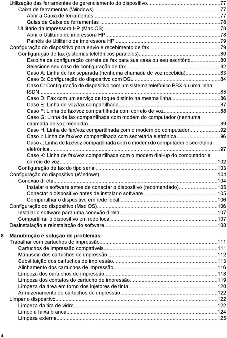 ..79 Configuração de fax (sistemas telefônicos paralelos)...80 Escolha da configuração correta de fax para sua casa ou seu escritório...80 Selecione seu caso de configuração de fax.