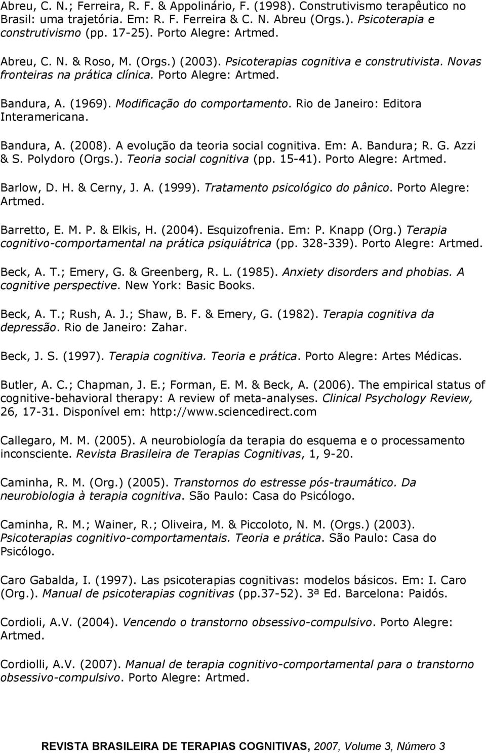 Modificação do comportamento. Rio de Janeiro: Editora Interamericana. Bandura, A. (2008). A evolução da teoria social cognitiva. Em: A. Bandura; R. G. Azzi & S. Polydoro (Orgs.). Teoria social cognitiva (pp.