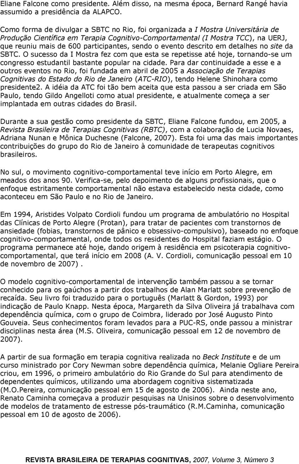 sendo o evento descrito em detalhes no site da SBTC. O sucesso da I Mostra fez com que esta se repetisse até hoje, tornando-se um congresso estudantil bastante popular na cidade.