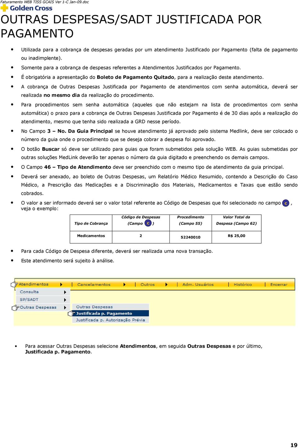 A ornç de Outrs Despess Justifid por Pgmento de tendimentos om senh utomáti, deverá ser relizd no mesmo di d relizção do proedimento.