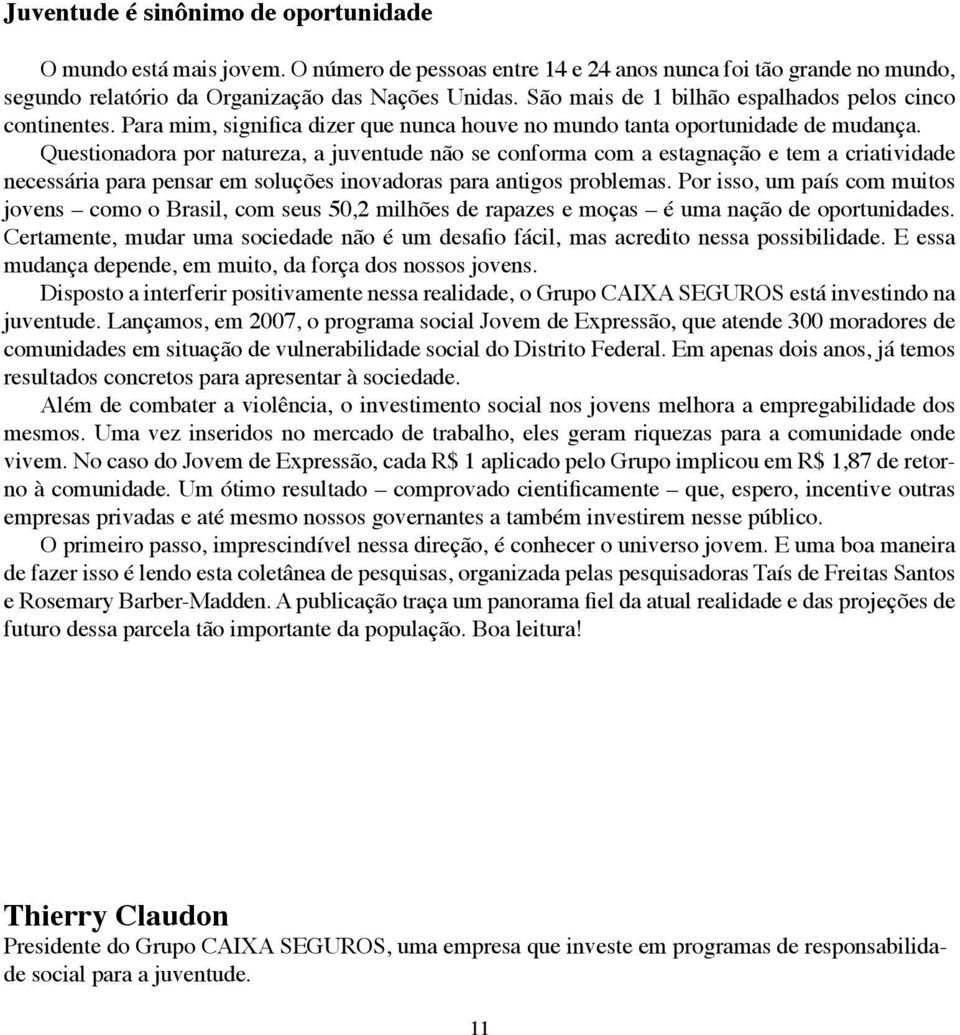 Questionadora por natureza, a juventude não se conforma com a estagnação e tem a criatividade necessária para pensar em soluções inovadoras para antigos problemas.