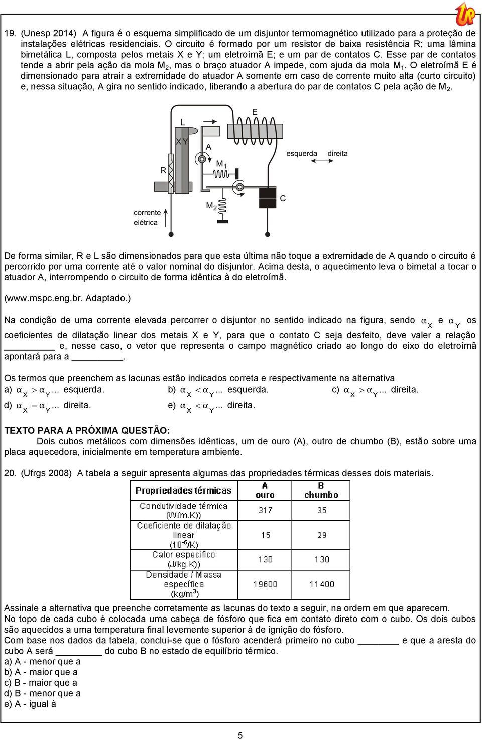 Esse par de contatos tende a abrir pela ação da mola M, mas o braço atuador A impede, com ajuda da mola M 1.