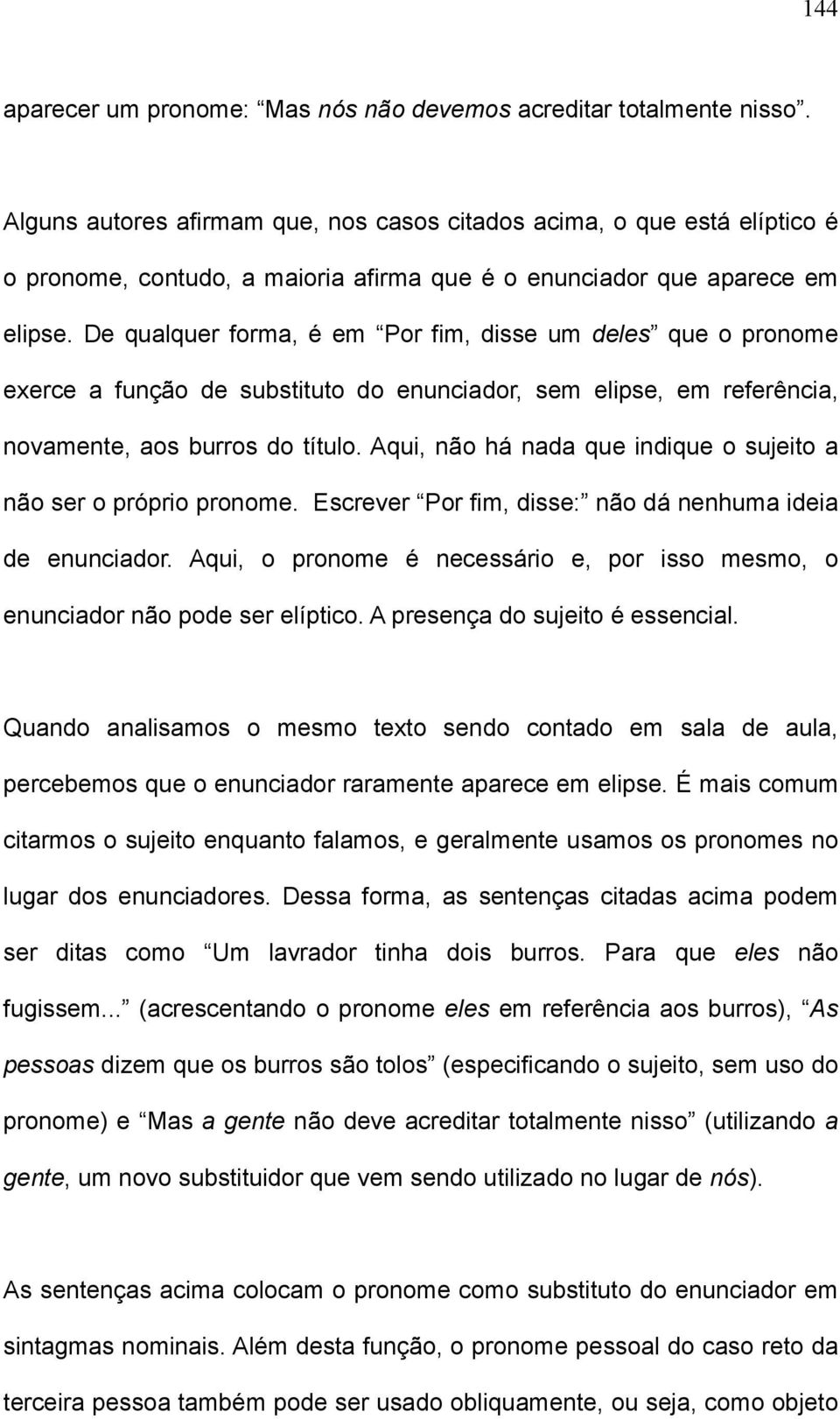 De qualquer forma, é em Por fim, disse um deles que o pronome exerce a função de substituto do enunciador, sem elipse, em referência, novamente, aos burros do título.