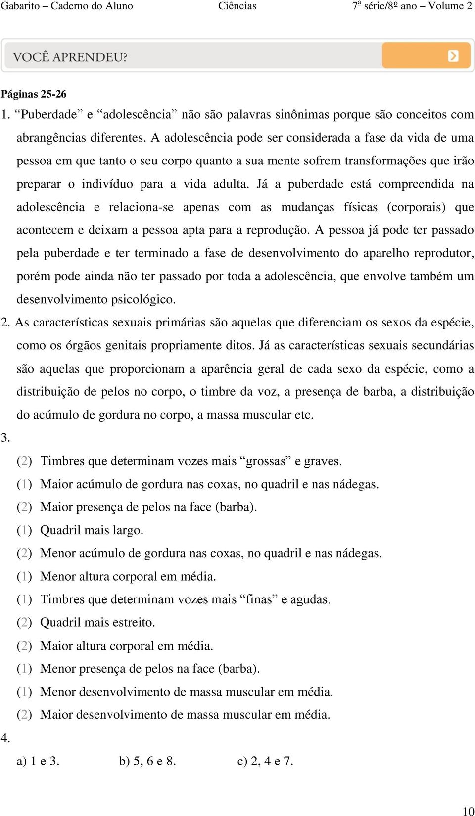 Já a puberdade está compreendida na adolescência e relaciona-se apenas com as mudanças físicas (corporais) que acontecem e deixam a pessoa apta para a reprodução.