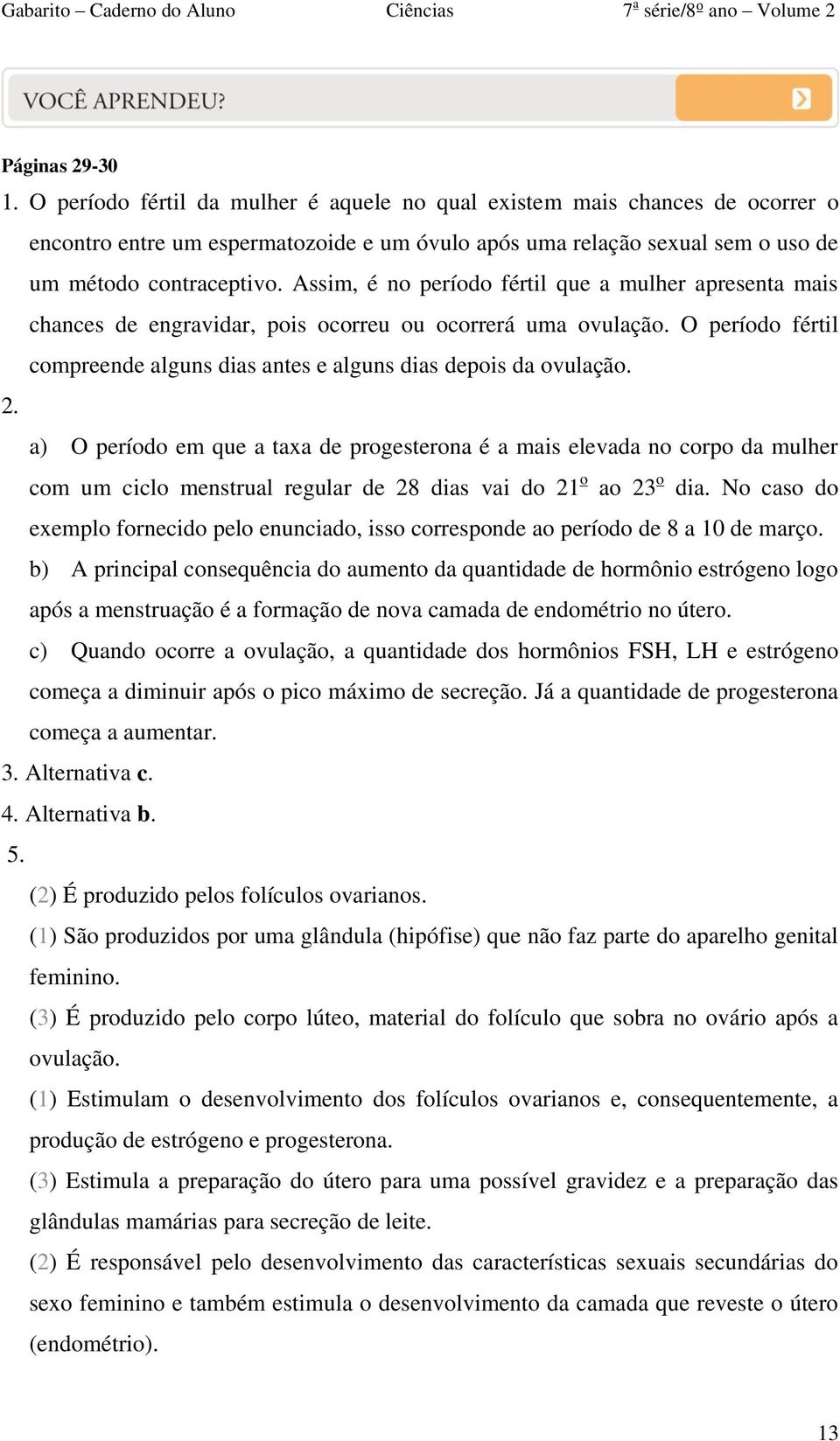 a) O período em que a taxa de progesterona é a mais elevada no corpo da mulher com um ciclo menstrual regular de 28 dias vai do 21 o ao 23 o dia.