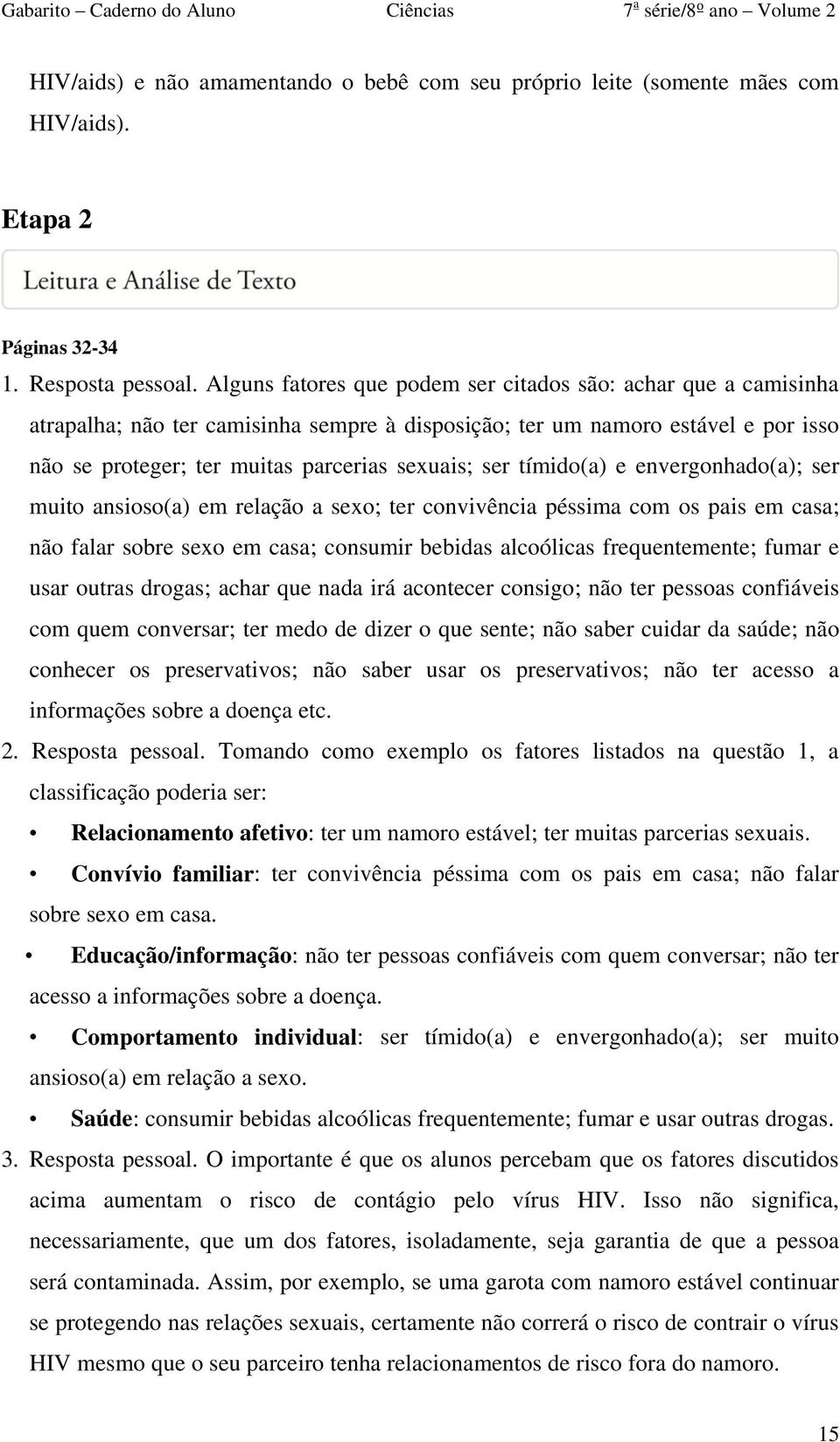 tímido(a) e envergonhado(a); ser muito ansioso(a) em relação a sexo; ter convivência péssima com os pais em casa; não falar sobre sexo em casa; consumir bebidas alcoólicas frequentemente; fumar e