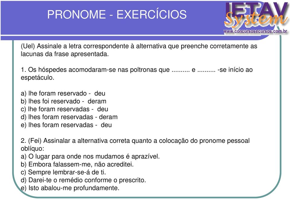 a) lhe foram reservado - deu b) lhes foi reservado - deram c) lhe foram reservadas - deu d) lhes foram reservadas - deram e) lhes foram reservadas - deu 2.