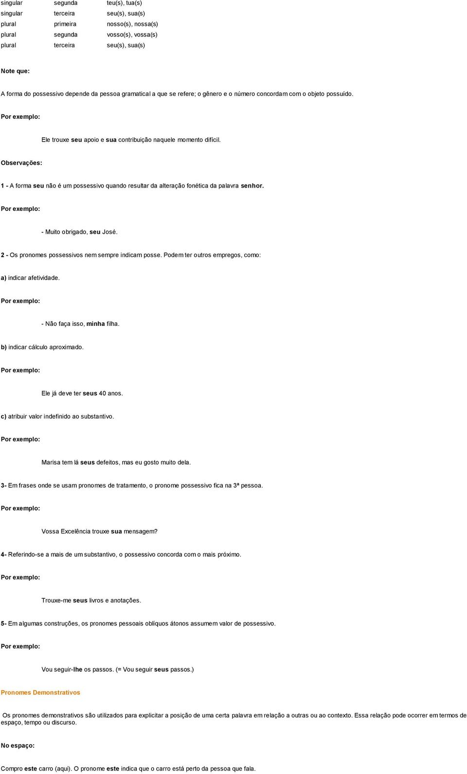 Observações: 1 - A forma seu não é um possessivo quando resultar da alteração fonética da palavra senhor. - Muito obrigado, seu José. 2 - Os pronomes possessivos nem sempre indicam posse.