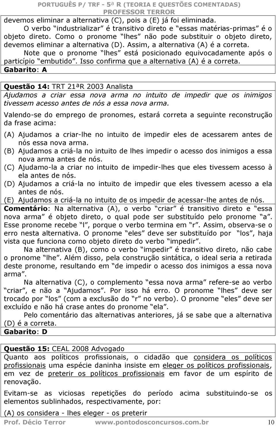 Note que o pronome lhes está posicionado equivocadamente após o particípio embutido. Isso confirma que a alternativa (A) é a correta.