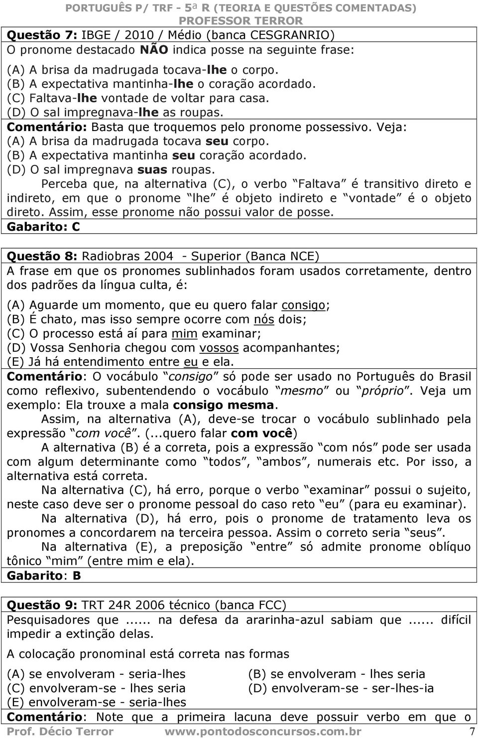 Veja: (A) A brisa da madrugada tocava seu corpo. (B) A expectativa mantinha seu coração acordado. (D) O sal impregnava suas roupas.