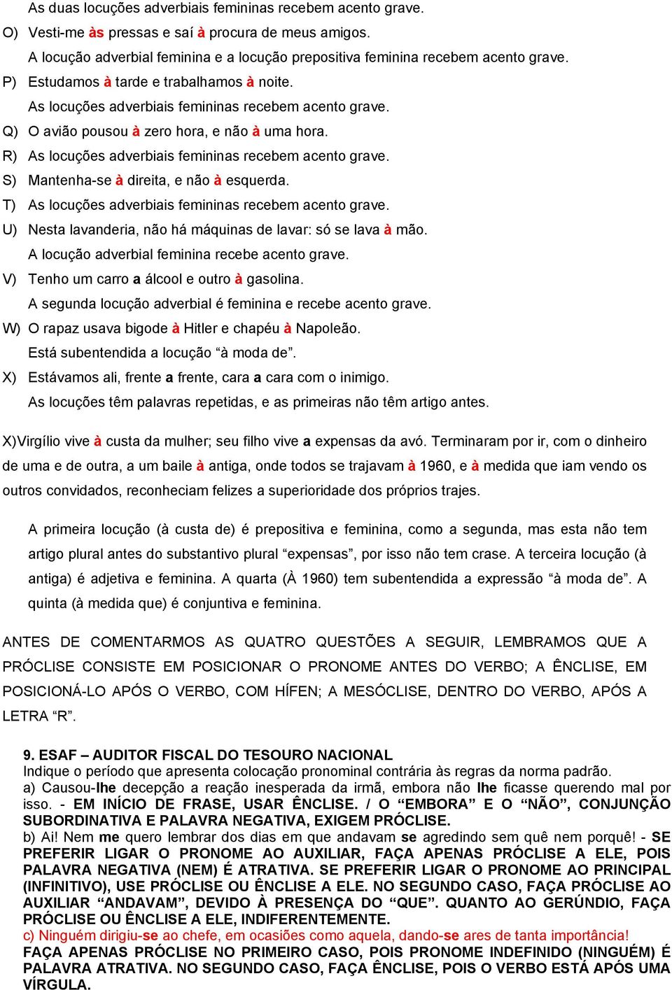 R) As locuções adverbiais femininas recebem acento grave. S) Mantenha-se à direita, e não à esquerda. T) As locuções adverbiais femininas recebem acento grave.