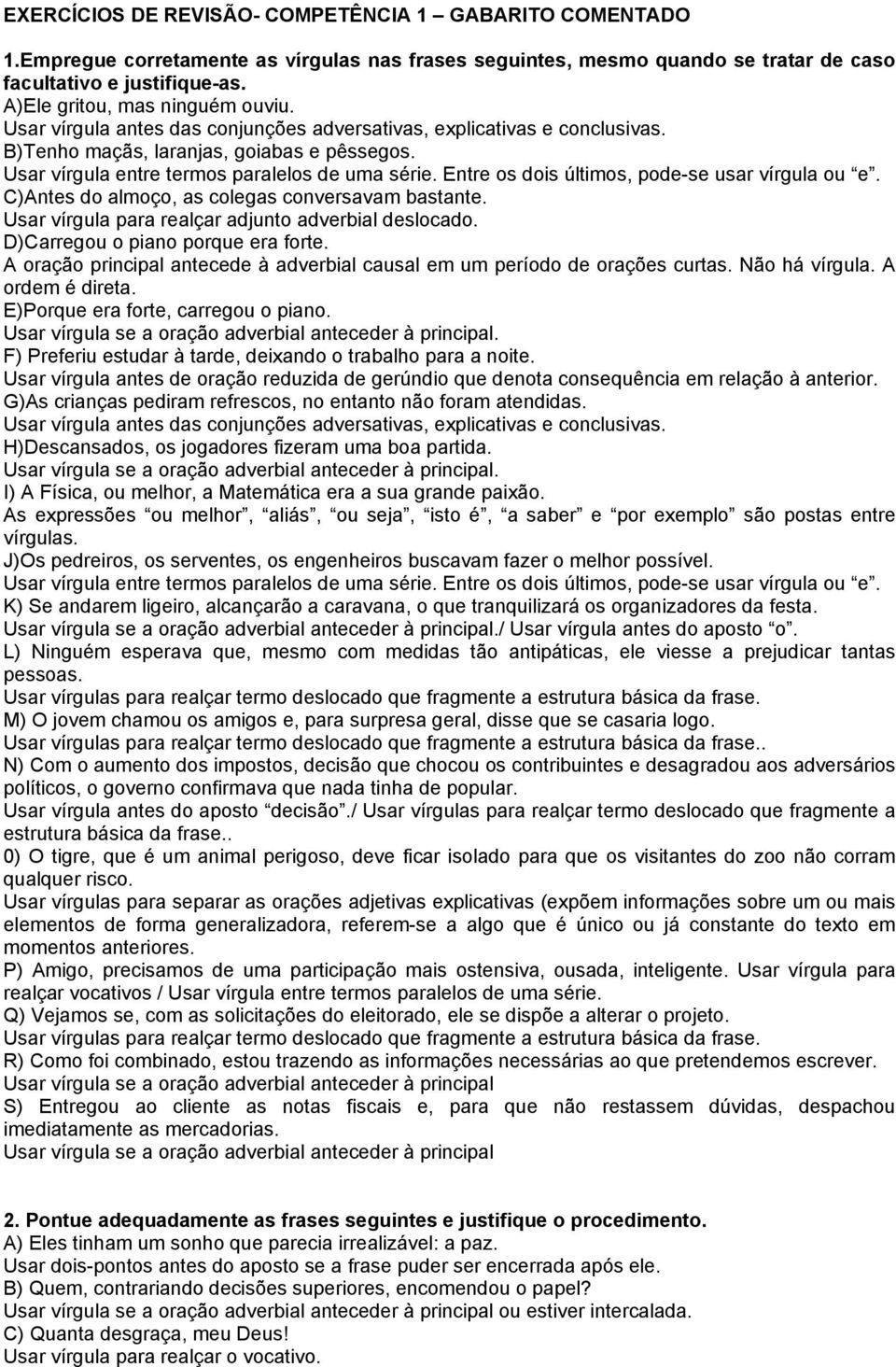 Usar vírgula entre termos paralelos de uma série. Entre os dois últimos, pode-se usar vírgula ou e. C)Antes do almoço, as colegas conversavam bastante.