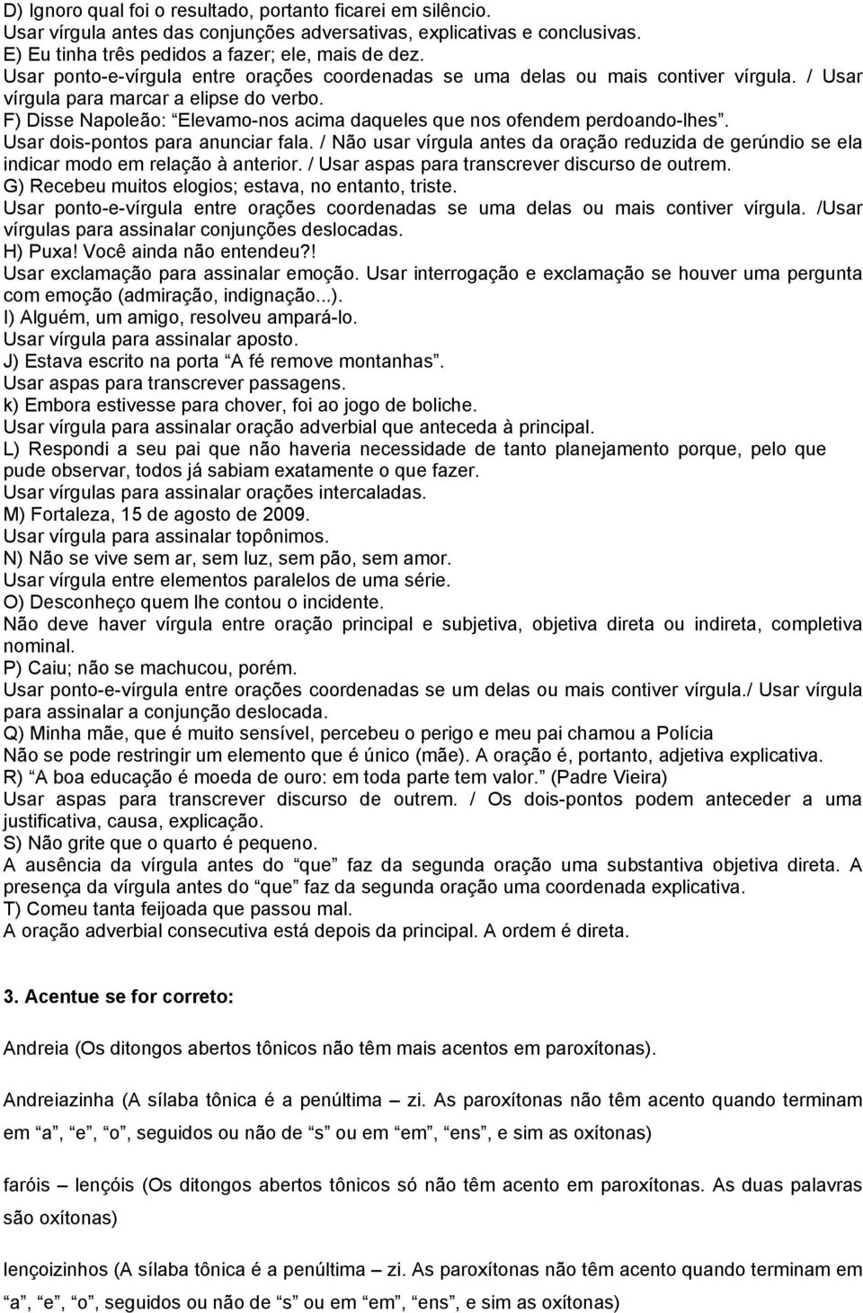 F) Disse Napoleão: Elevamo-nos acima daqueles que nos ofendem perdoando-lhes. Usar dois-pontos para anunciar fala.