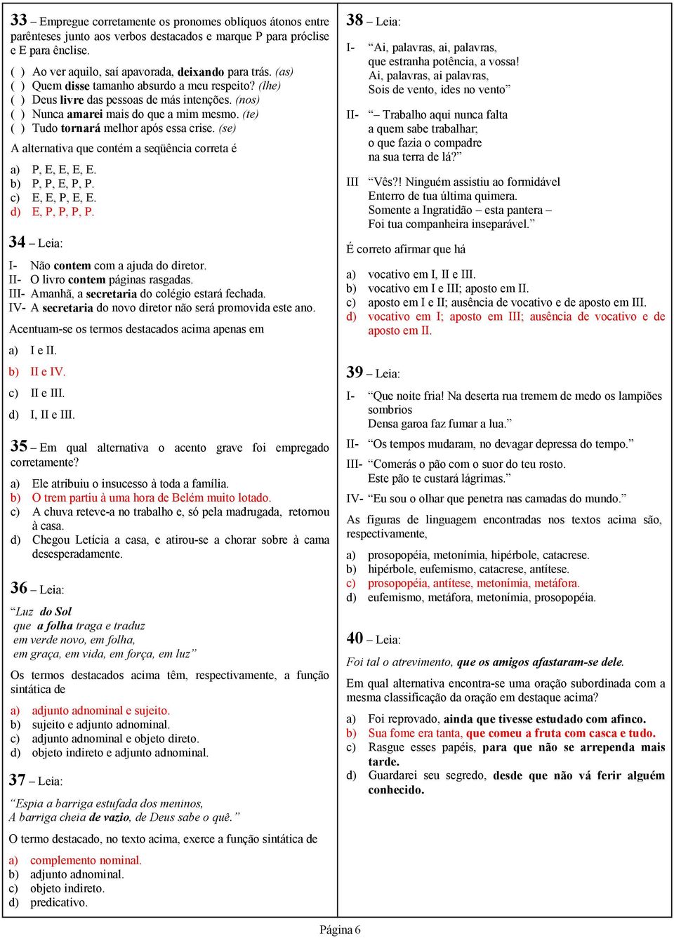 (se) A alternativa que contém a seqüência correta é P, E, E, E, E. P, P, E, P, P. E, E, P, E, E. E, P, P, P, P. 34 Leia: I- Não contem com a ajuda do diretor. II- O livro contem páginas rasgadas.