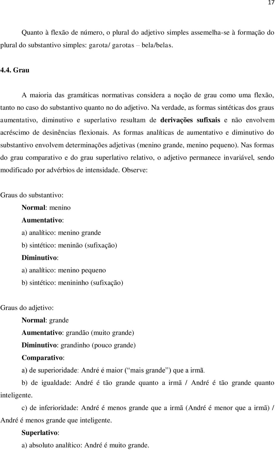 Na verdade, as formas sintéticas dos graus aumentativo, diminutivo e superlativo resultam de derivações sufixais e não envolvem acréscimo de desinências flexionais.