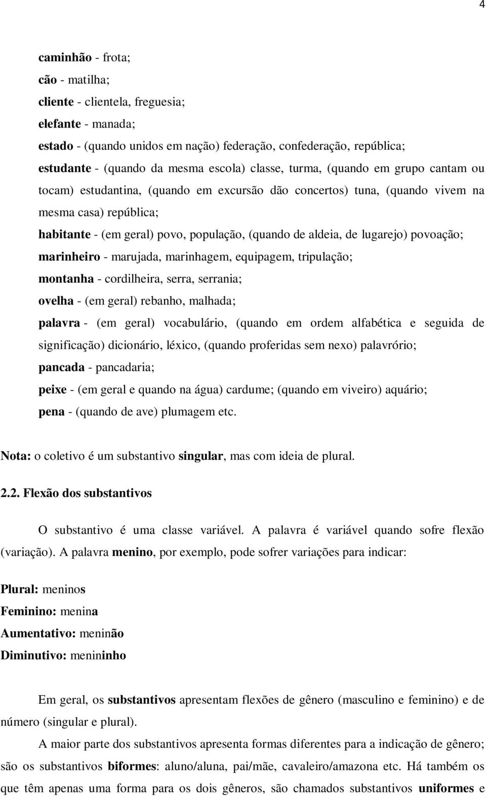 aldeia, de lugarejo) povoação; marinheiro - marujada, marinhagem, equipagem, tripulação; montanha - cordilheira, serra, serrania; ovelha - (em geral) rebanho, malhada; palavra - (em geral)