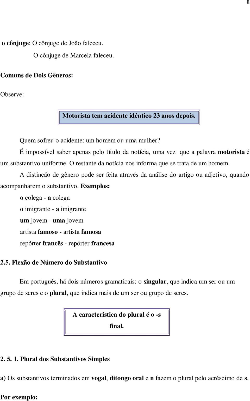 A distinção de gênero pode ser feita através da análise do artigo ou adjetivo, quando acompanharem o substantivo.