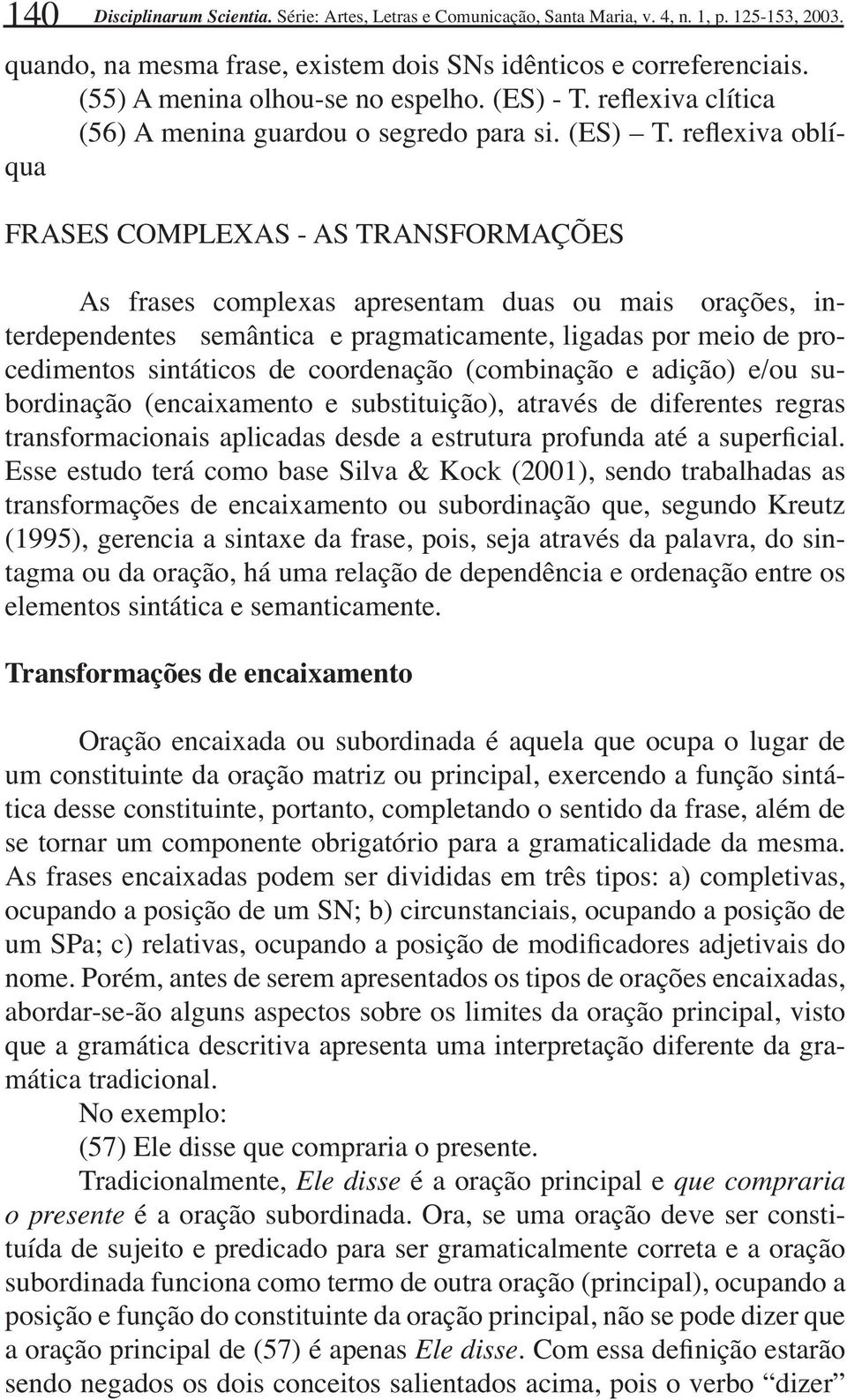 reflexiva oblíqua FRASES COMPLEXAS - AS TRANSFORMAÇÕES As frases complexas apresentam duas ou mais orações, interdependentes semântica e pragmaticamente, ligadas por meio de procedimentos sintáticos