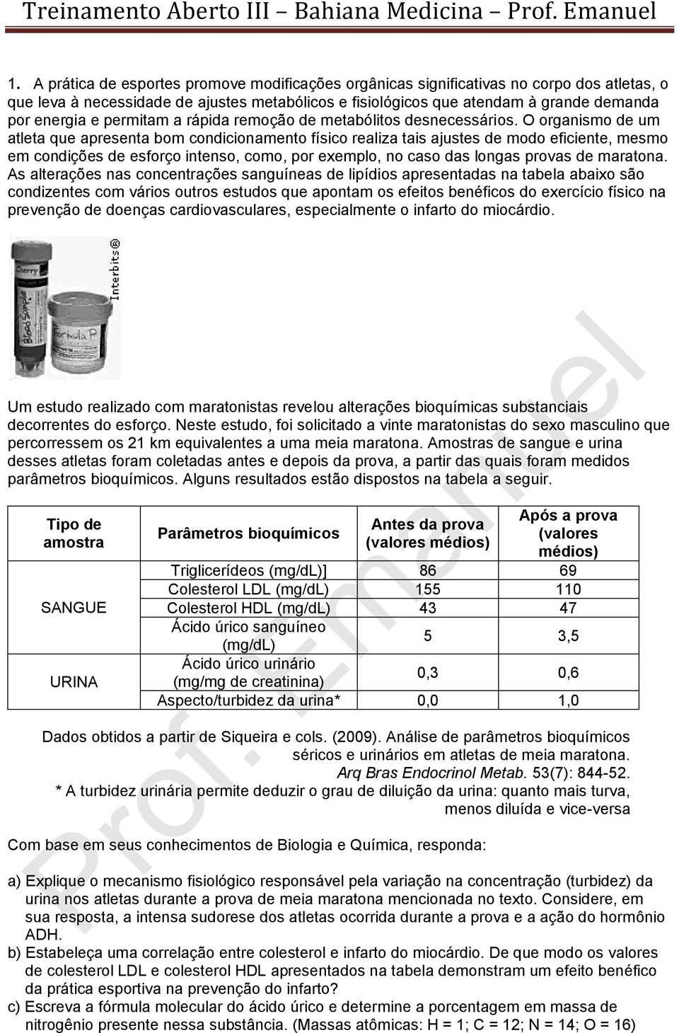 O organismo de um atleta que apresenta bom condicionamento físico realiza tais ajustes de modo eficiente, mesmo em condições de esforço intenso, como, por exemplo, no caso das longas provas de