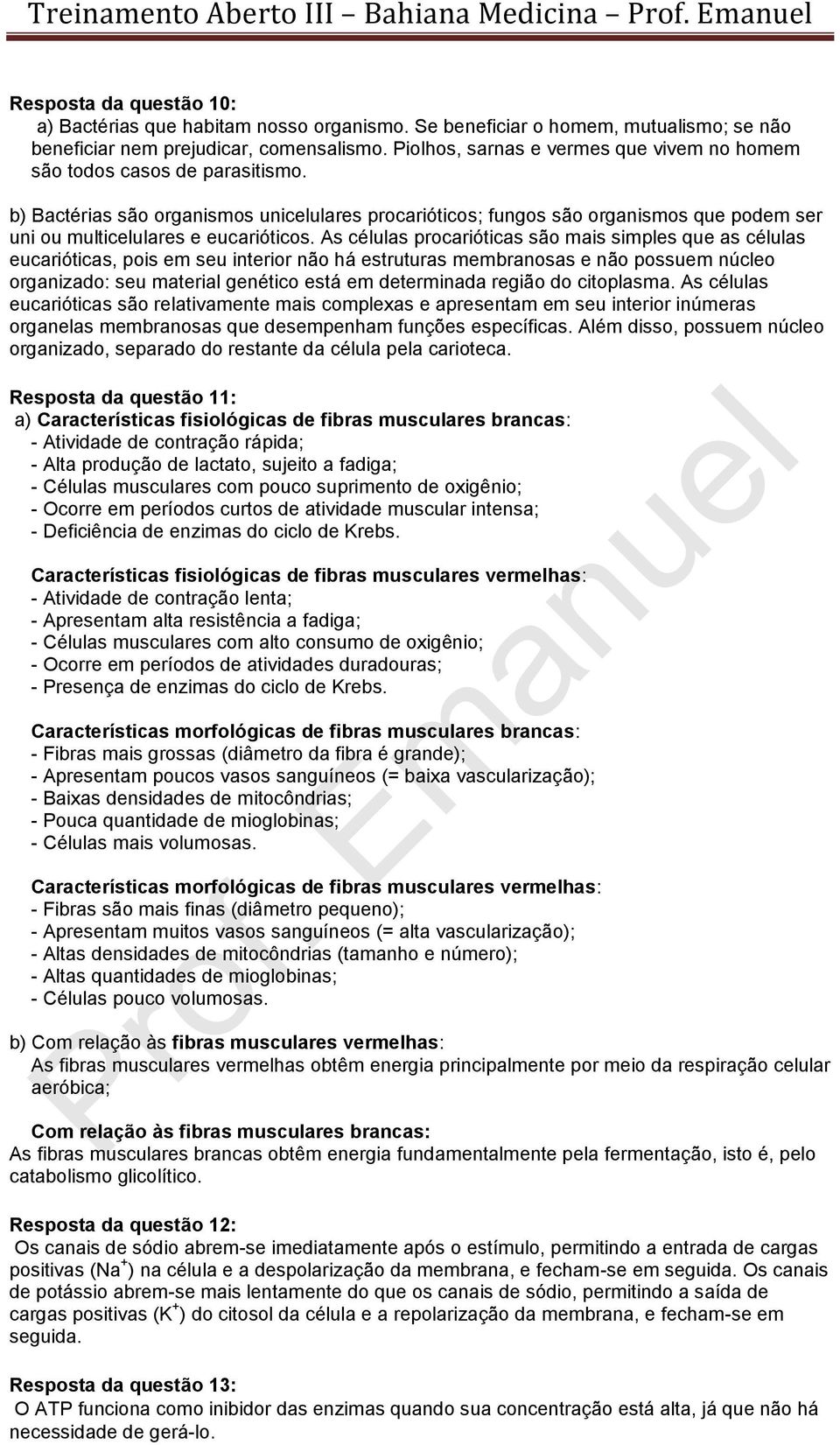 b) Bactérias são organismos unicelulares procarióticos; fungos são organismos que podem ser uni ou multicelulares e eucarióticos.