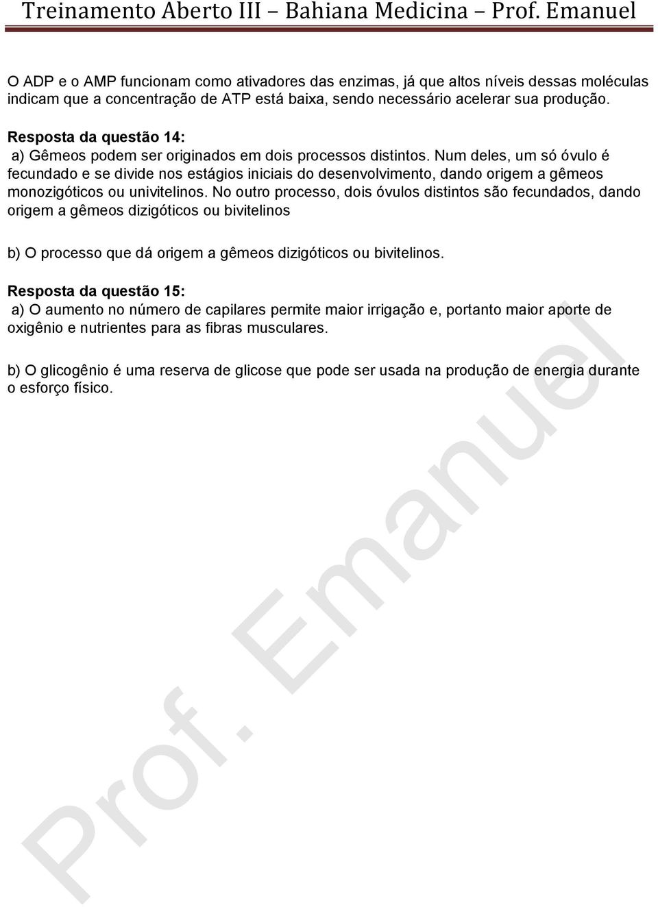 Num deles, um só óvulo é fecundado e se divide nos estágios iniciais do desenvolvimento, dando origem a gêmeos monozigóticos ou univitelinos.