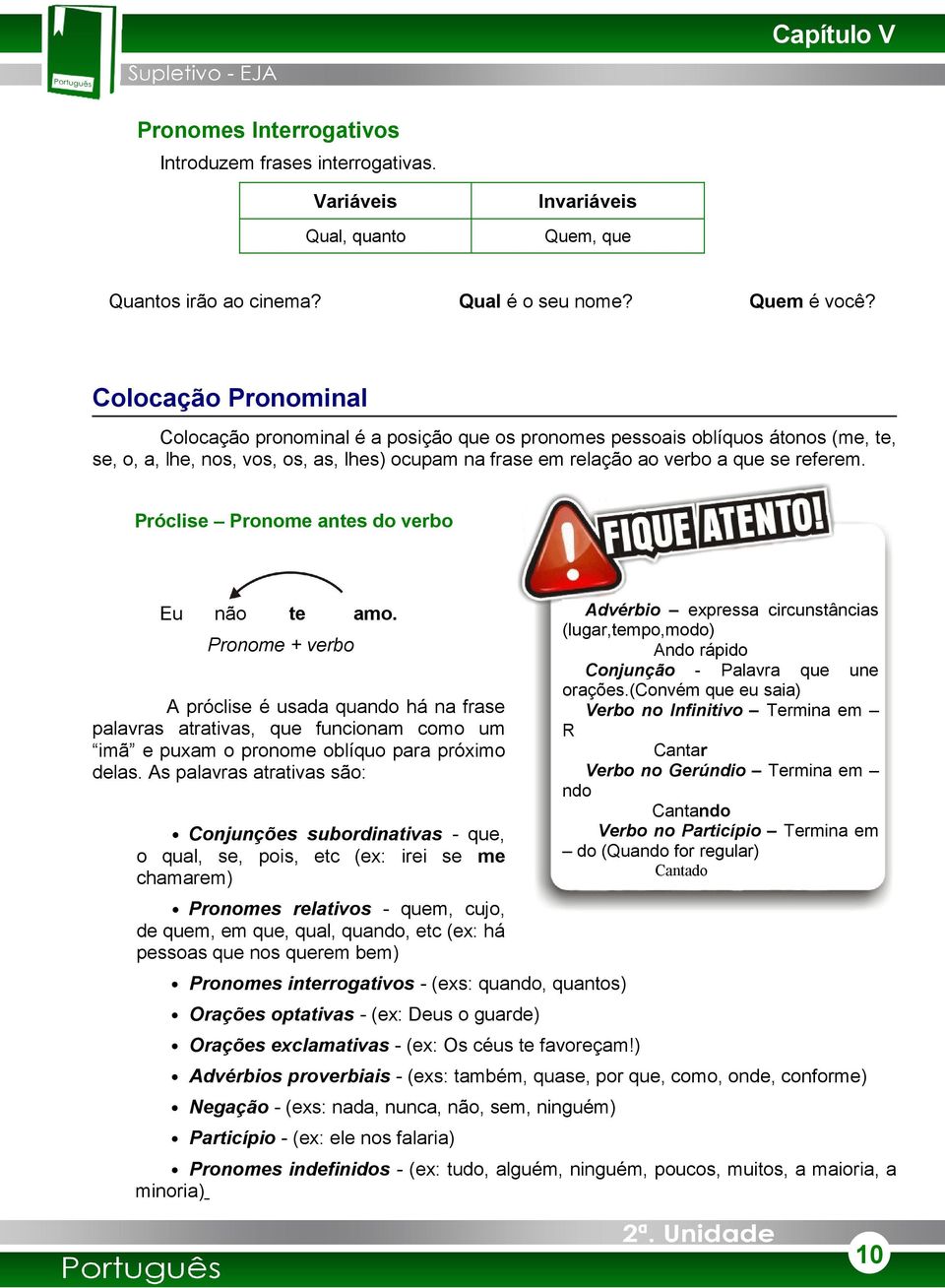 Próclise Pronome antes do verbo Eu não te amo. Pronome + verbo A próclise é usada quando há na frase palavras atrativas, que funcionam como um imã e puxam o pronome oblíquo para próximo delas.