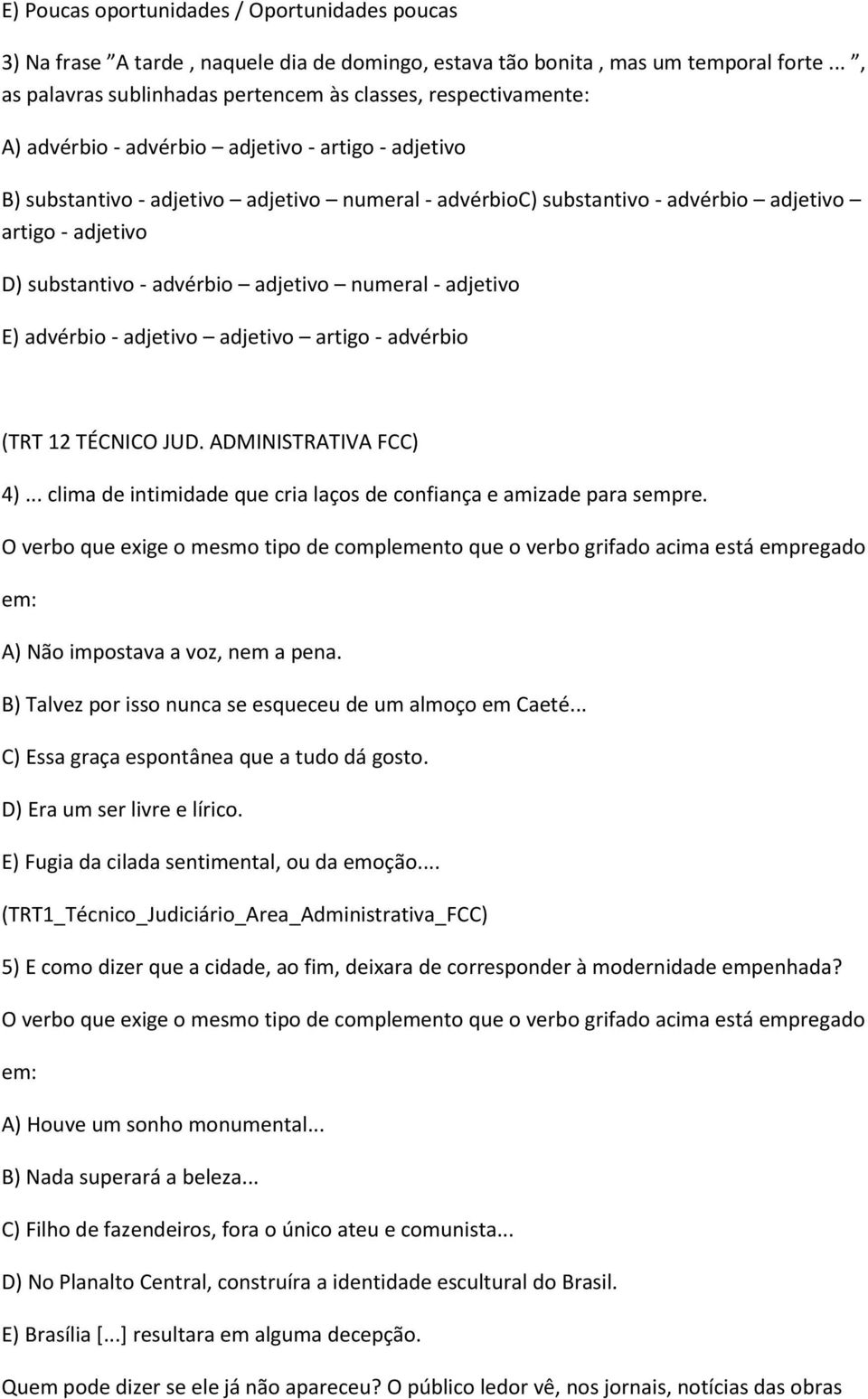 adjetivo artigo - adjetivo D) substantivo - advérbio adjetivo numeral - adjetivo E) advérbio - adjetivo adjetivo artigo - advérbio (TRT 12 TÉCNICO JUD. ADMINISTRATIVA FCC) 4).