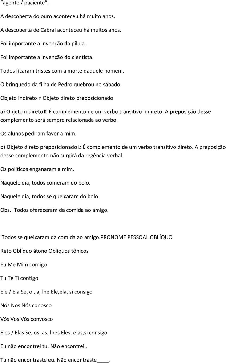 Os alunos pediram favor a mim. desse complemento não surgirá da regência verbal. to. A preposição Os políticos enganaram a mim. Naquele dia, todos comeram do bolo.