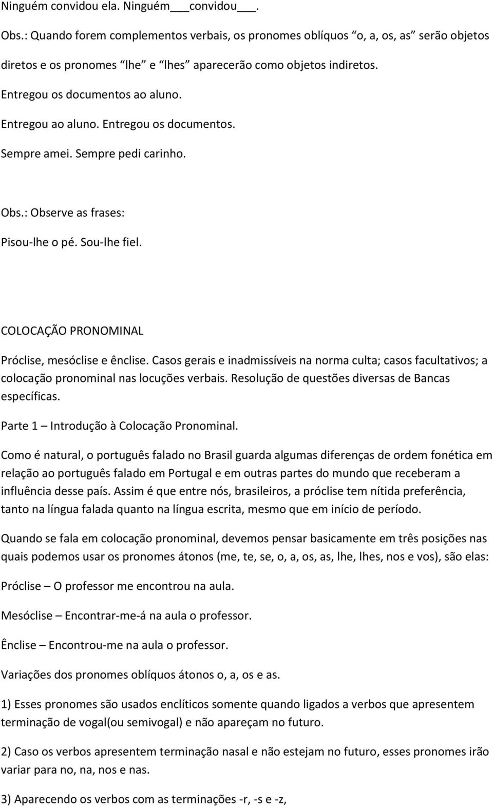 COLOCAÇÃO PRONOMINAL Próclise, mesóclise e ênclise. Casos gerais e inadmissíveis na norma culta; casos facultativos; a colocação pronominal nas locuções verbais.