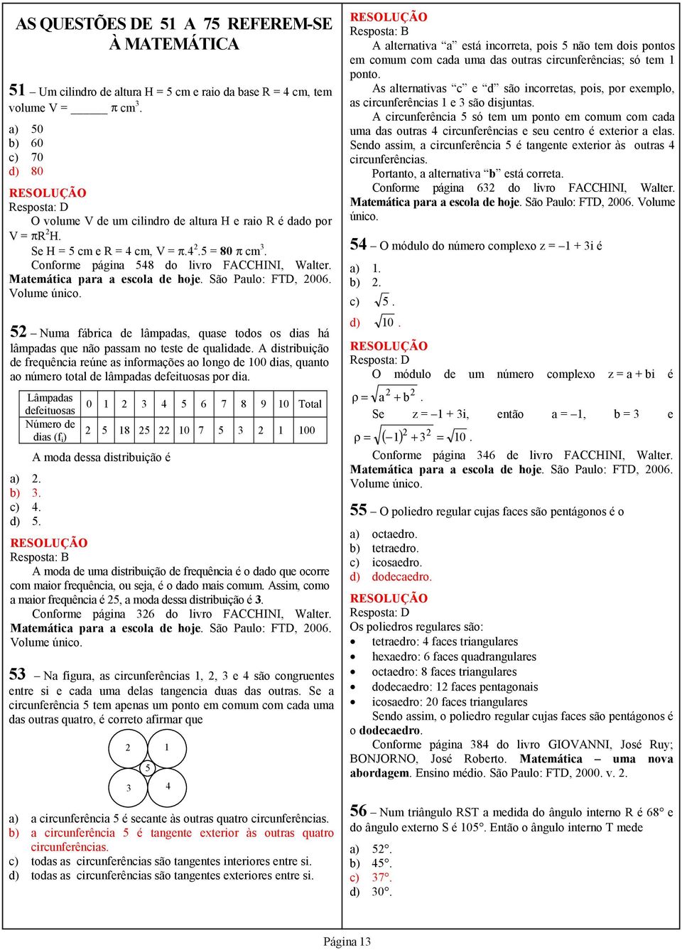 Matemática para a escola de hoje. São Paulo: FTD, 006. 5 Numa fábrica de lâmpadas, quase todos os dias há lâmpadas que não passam no teste de qualidade.