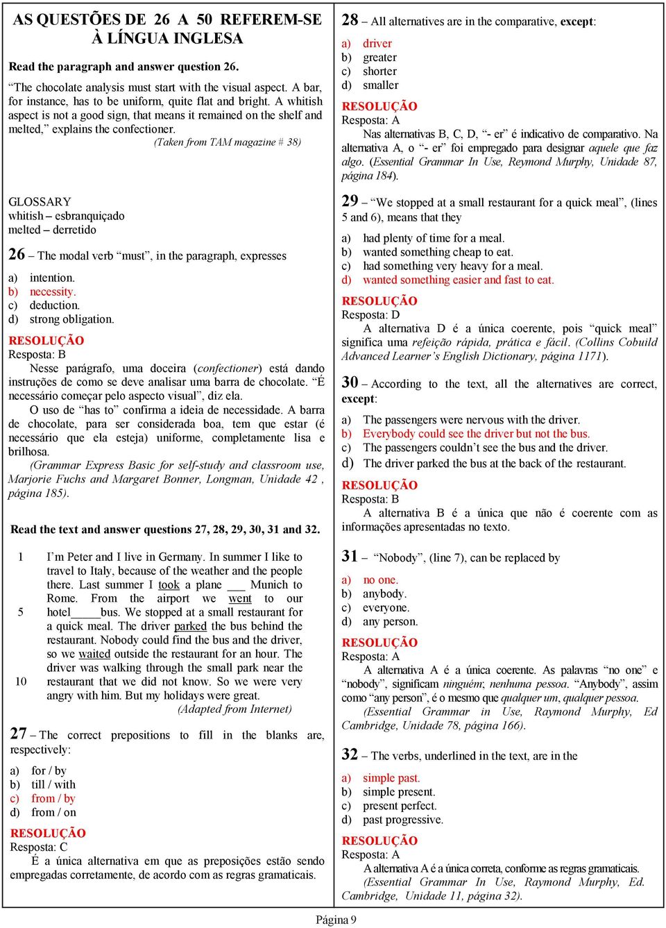 (Taken from TAM magazine # 38) GLOSSARY whitish esbranquiçado melted derretido 6 The modal verb must, in the paragraph, expresses a) intention. b) necessity. c) deduction. d) strong obligation.