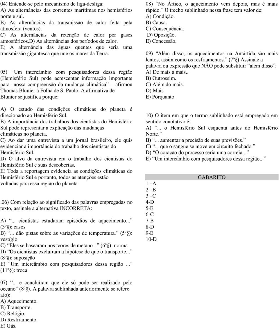 E) A alternância das águas quentes que seria uma transmissão gigantesca que une os mares da Terra.