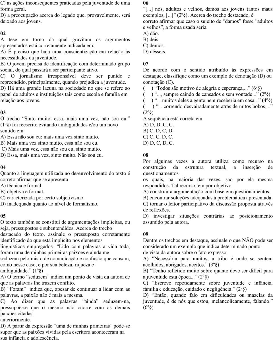 B) O jovem precisa de identificação com determinado grupo social, do qual passará a ser participante ativo.