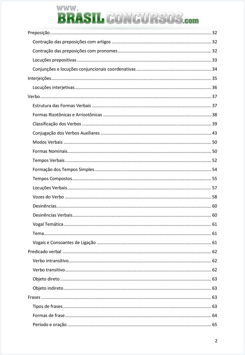 .. 39 Conjugação dos Verbos Auxiliares... 43 Modos Verbais... 50 Formas Nominais... 50 Tempos Verbais... 52 Formação dos Tempos Simples... 54 Tempos Compostos... 55 Locuções Verbais.