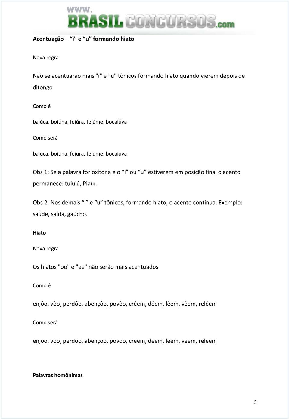 Piauí. Obs 2: Nos demais i e u tônicos, formando hiato, o acento continua. Exemplo: saúde, saída, gaúcho.