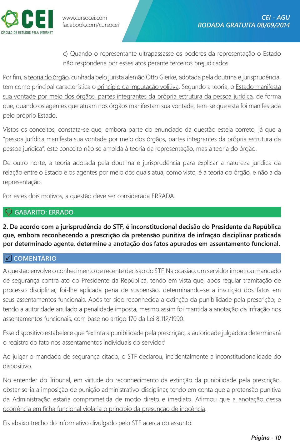 Segundo a teoria, o Estado manifesta sua vontade por meio dos órgãos, partes integrantes da própria estrutura da pessoa jurídica, de forma que, quando os agentes que atuam nos órgãos manifestam sua