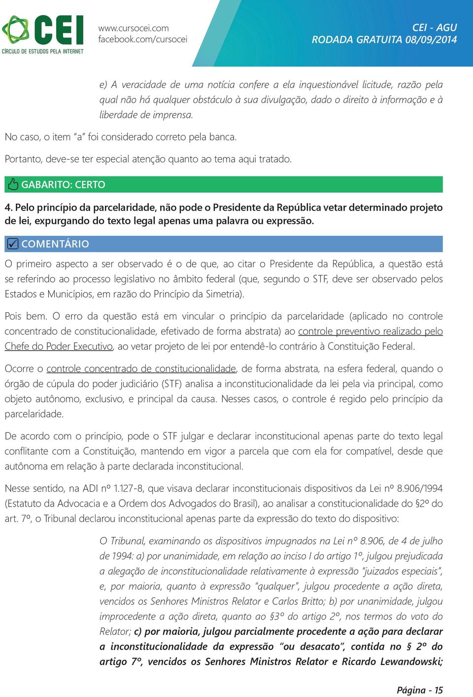 Pelo princípio da parcelaridade, não pode o Presidente da República vetar determinado projeto de lei, expurgando do texto legal apenas uma palavra ou expressão.