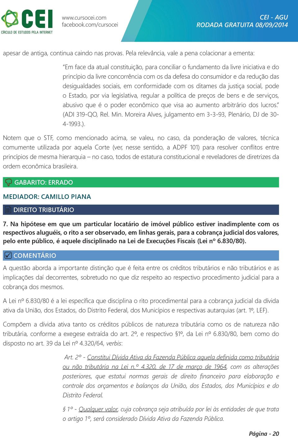 da redução das desigualdades sociais, em conformidade com os ditames da justiça social, pode o Estado, por via legislativa, regular a política de preços de bens e de serviços, abusivo que é o poder