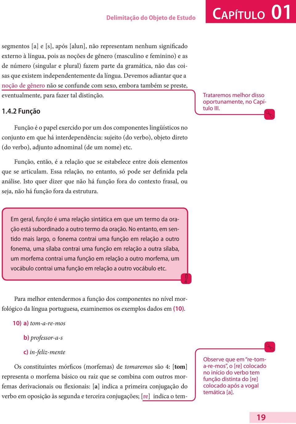 Devemos adiantar que a noção de gênero não se confunde com sexo, embora também se preste, eventualmente, para fazer tal distinção. 1.4.2 Função Trataremos melhor disso oportunamente, no Capítulo III.