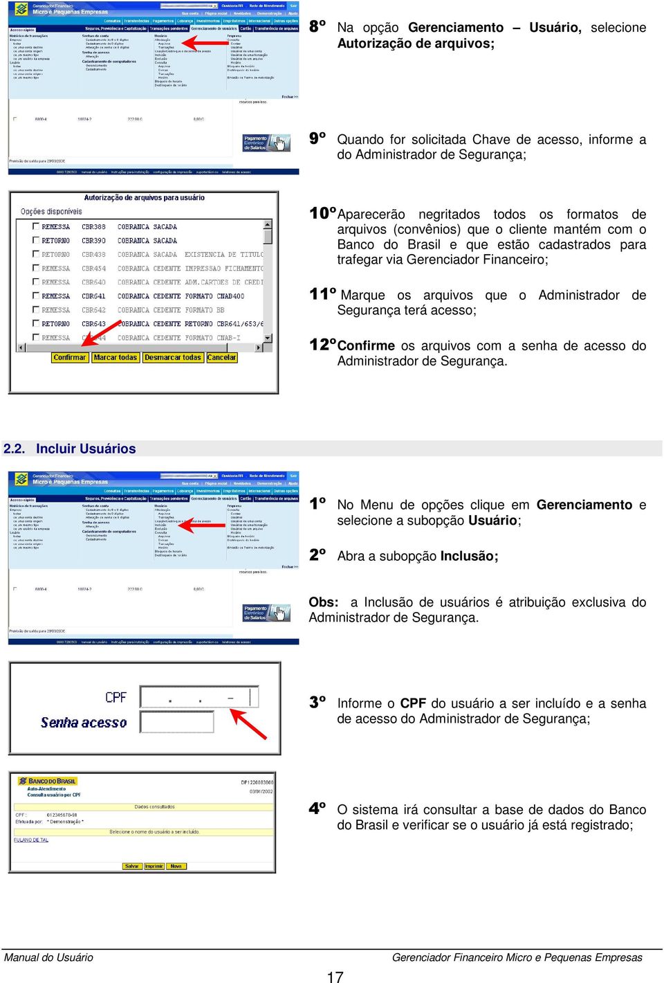 12º Confirme os arquivos com a senha de acesso do Administrador de Segurança. 2.2. Incluir Usuários 1º No Menu de opções clique em Gerenciamento e selecione a subopção Usuário; 2º Abra a subopção