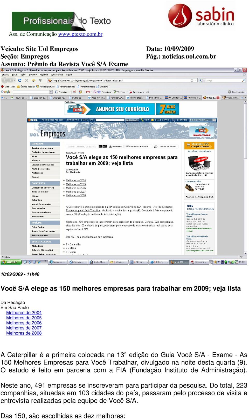 Melhores de 2006 Melhores de 2007 Melhores de 2008 A Caterpillar é a primeira colocada na 13ª edição do Guia Você S/A - Exame - As 150 Melhores Empresas para Você Trabalhar, divulgado na noite desta