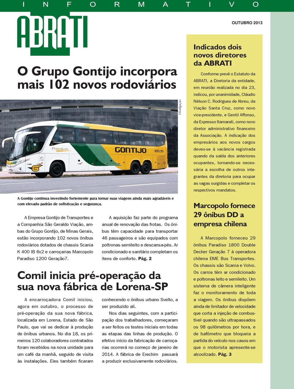 A Empresa Gontijo de Transportes e a Companhia São Geraldo Viação, ambas do Grupo Gontijo, de Minas Gerais, estão incorporando 102 novos ônibus rodoviários dotados de chassis Scania K 400 IB 6x2 e