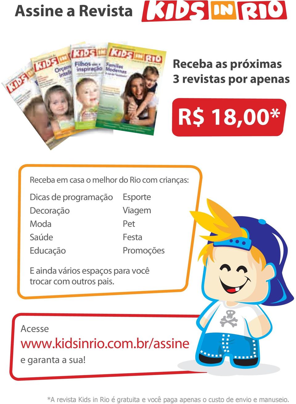 Promoções E ainda vários espaços para você trocar com outros pais. Acesse www.kidsinrio.com.br/assine e garanta a sua!
