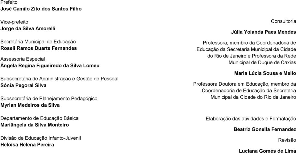 Monteiro Divisão de Educação Infanto-Juvenil Heloísa Helena Pereira Consultoria Júlia Yolanda Paes Mendes Professora, membro da Coordenadoria de Educação da Secretaria Municipal da Cidade do Rio de