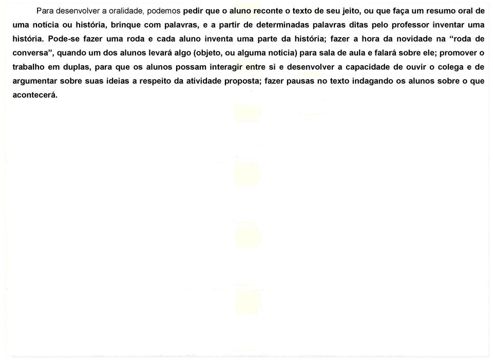 Pode-se fazer uma roda e cada aluno inventa uma parte da história; fazer a hora da novidade na roda de conversa, quando um dos alunos levará algo (objeto, ou alguma notícia)